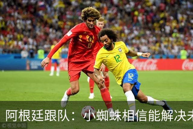 阿根廷跟队：小蜘蛛相信能解决未来，巴萨承诺他和马竞对话后报价